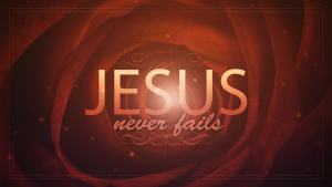 JESUS NEVER FAILS